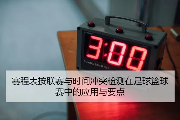 赛程表按联赛与时间冲突检测在足球篮球赛中的应用与要点
