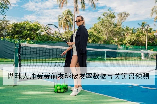 网球大师赛赛前发球破发率数据与关键盘预测